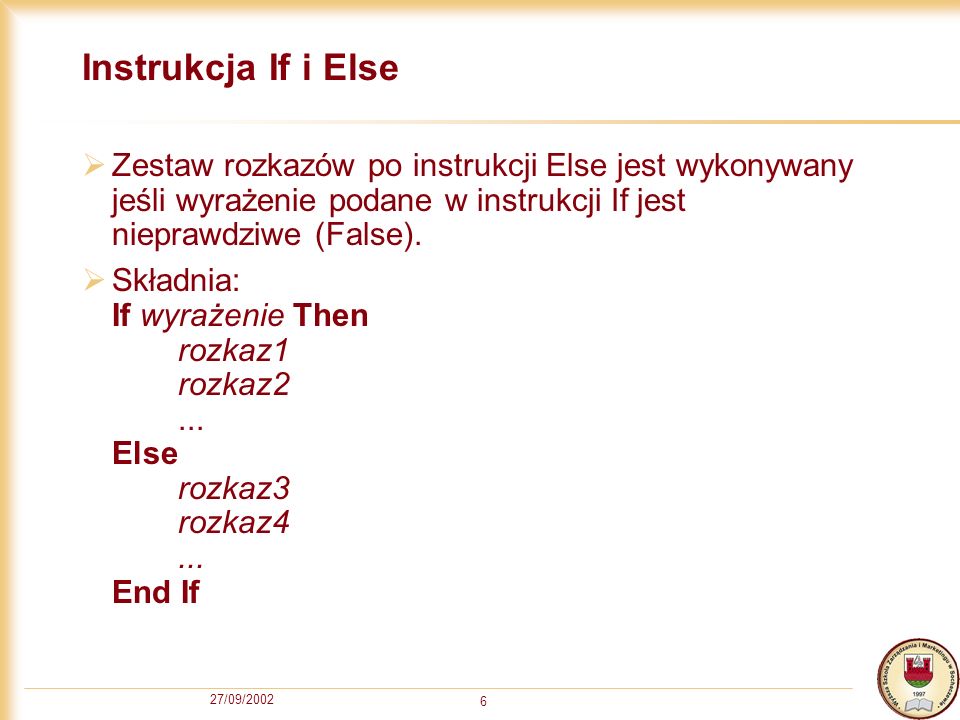 27/09/ Instrukcja If i Else Zestaw rozkazów po instrukcji Else jest wykonywany jeśli wyrażenie podane w instrukcji If jest nieprawdziwe (False).