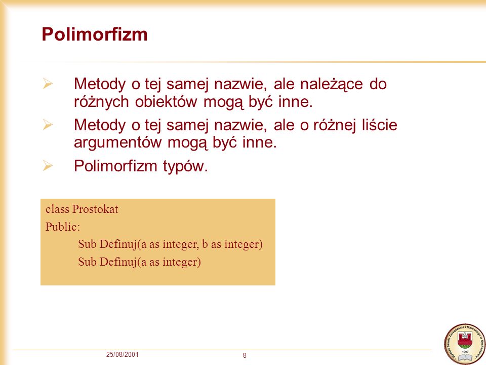 25/08/ Polimorfizm Metody o tej samej nazwie, ale należące do różnych obiektów mogą być inne.