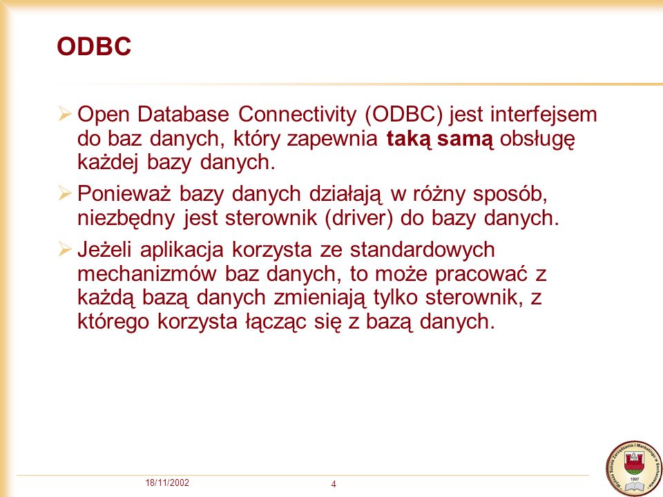 18/11/ ODBC Open Database Connectivity (ODBC) jest interfejsem do baz danych, który zapewnia taką samą obsługę każdej bazy danych.