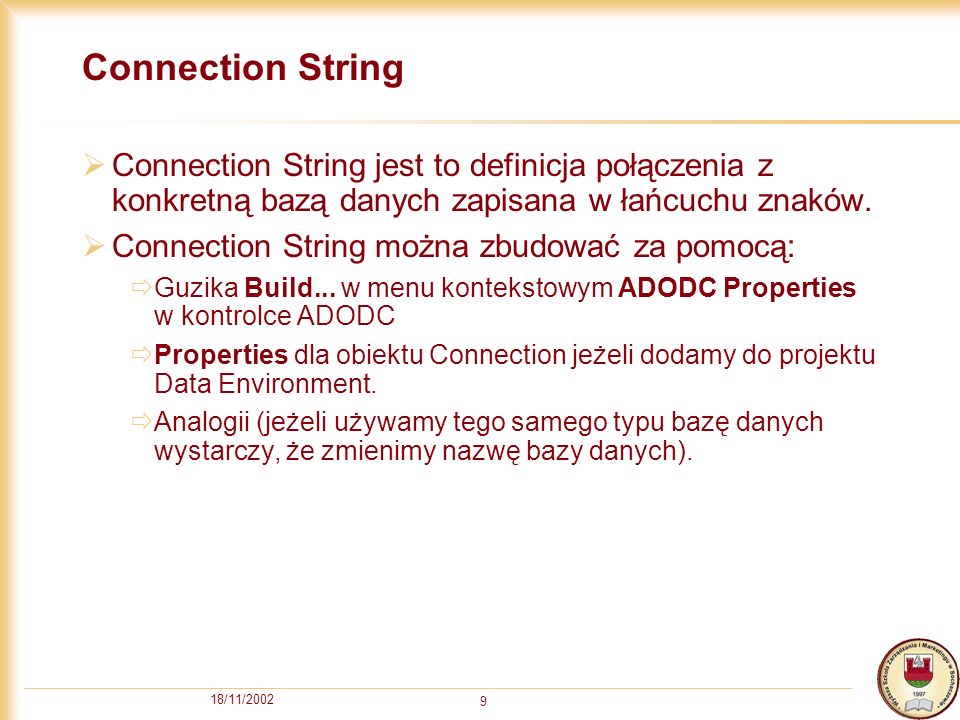 18/11/ Connection String Connection String jest to definicja połączenia z konkretną bazą danych zapisana w łańcuchu znaków.