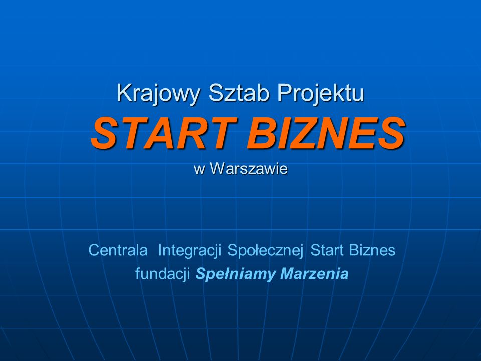 Krajowy Sztab Projektu START BIZNES w Warszawie Centrala Integracji Społecznej Start Biznes fundacji Spełniamy Marzenia