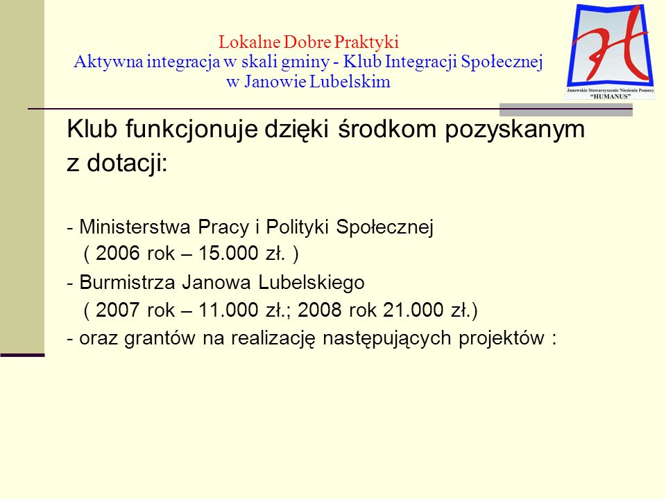 Klub funkcjonuje dzięki środkom pozyskanym z dotacji: - Ministerstwa Pracy i Polityki Społecznej ( 2006 rok – zł.
