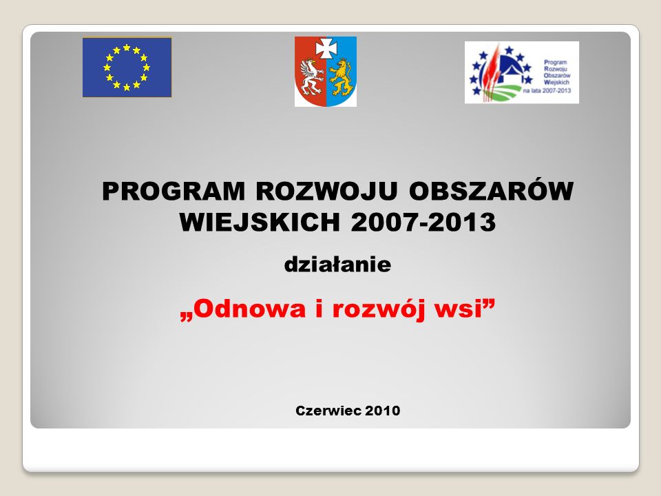 PROGRAM ROZWOJU OBSZARÓW WIEJSKICH działanie Odnowa i rozwój wsi Czerwiec 2010