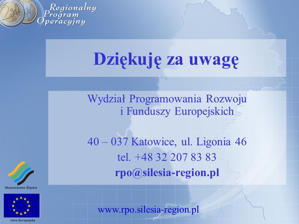 Dziękuję za uwagę Wydział Programowania Rozwoju i Funduszy Europejskich 40 – 037 Katowice, ul.