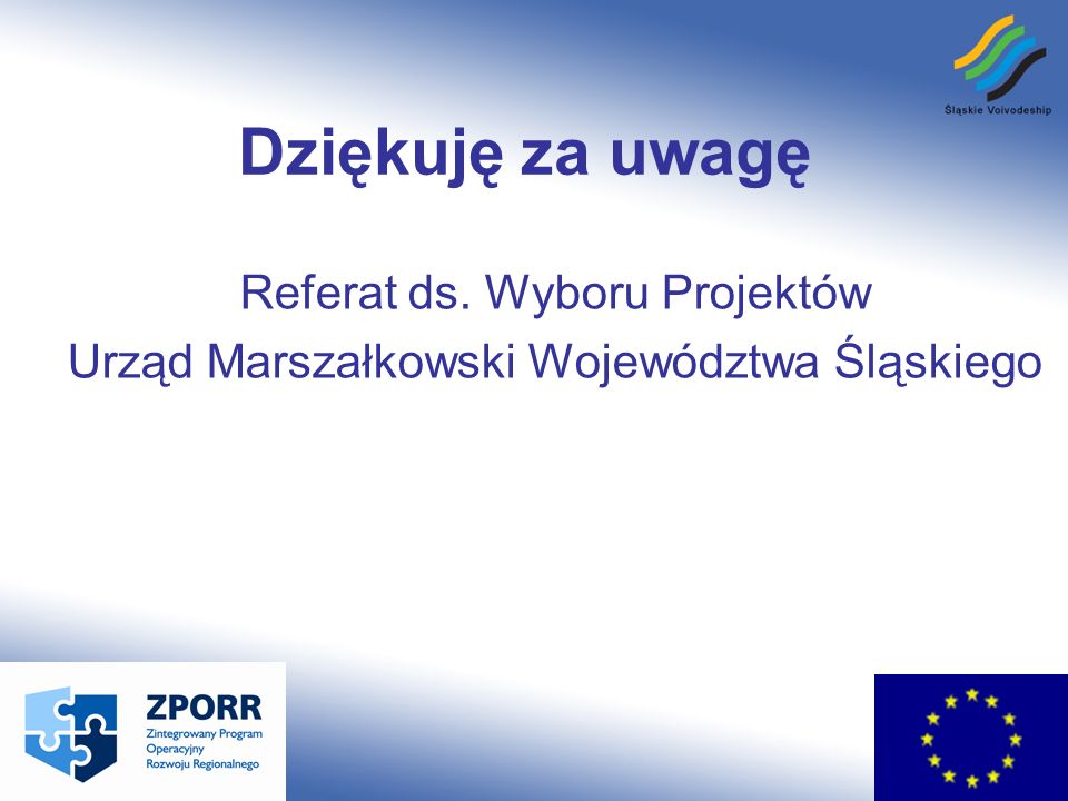 Dziękuję za uwagę Referat ds. Wyboru Projektów Urząd Marszałkowski Województwa Śląskiego