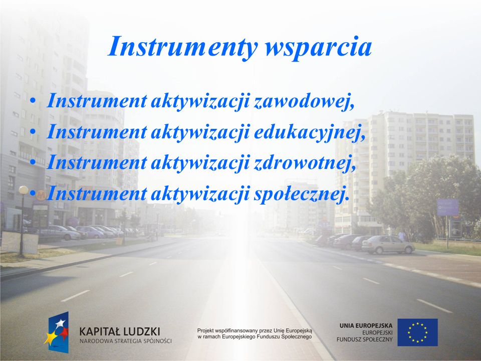 Instrumenty wsparcia Instrument aktywizacji zawodowej, Instrument aktywizacji edukacyjnej, Instrument aktywizacji zdrowotnej, Instrument aktywizacji społecznej.