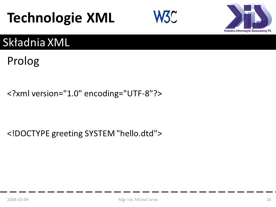 Technologie XML Składnia XML Prolog Mgr inż. Michał Jaros16
