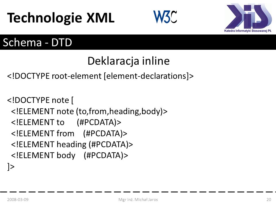 Technologie XML Schema - DTD Deklaracja inline <!DOCTYPE note [ ]> Mgr inż.