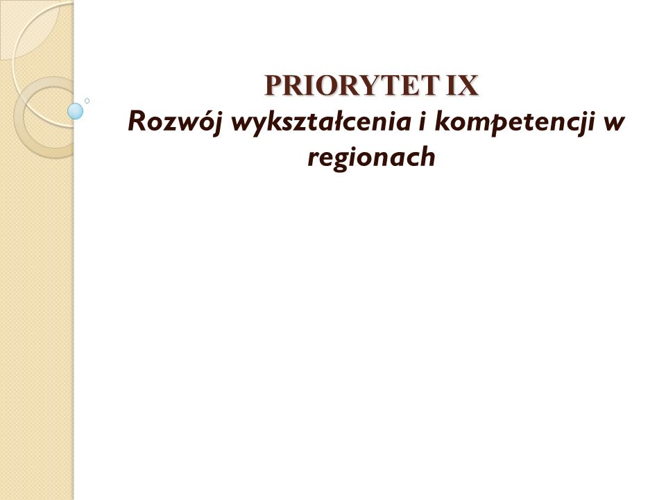 PRIORYTET IX PRIORYTET IX Rozwój wykształcenia i kompetencji w regionach