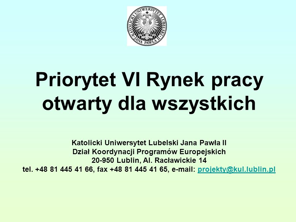 Priorytet VI Rynek pracy otwarty dla wszystkich Katolicki Uniwersytet Lubelski Jana Pawła II Dział Koordynacji Programów Europejskich Lublin, Al.
