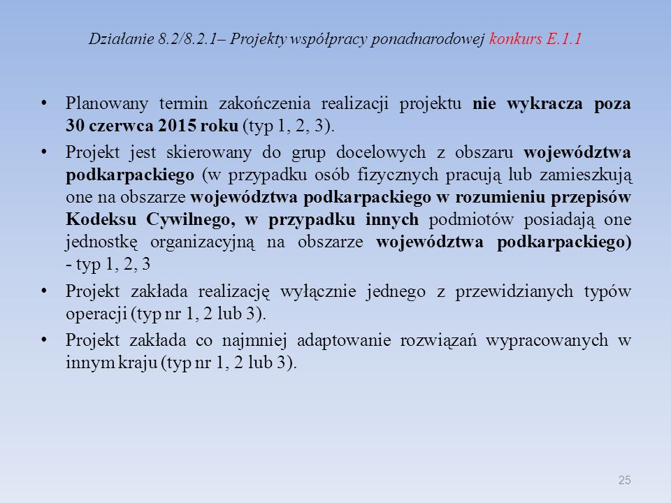 Działanie 8.2/8.2.1– Projekty współpracy ponadnarodowej konkurs E.1.1 Planowany termin zakończenia realizacji projektu nie wykracza poza 30 czerwca 2015 roku (typ 1, 2, 3).