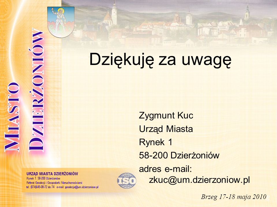 Dziękuję za uwagę Zygmunt Kuc Urząd Miasta Rynek Dzierżoniów adres   Brzeg maja 2010g