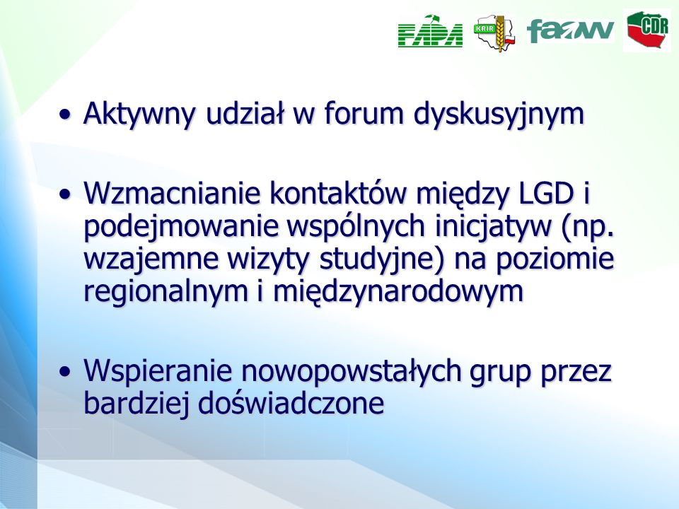 Aktywny udział w forum dyskusyjnymAktywny udział w forum dyskusyjnym Wzmacnianie kontaktów między LGD i podejmowanie wspólnych inicjatyw (np.