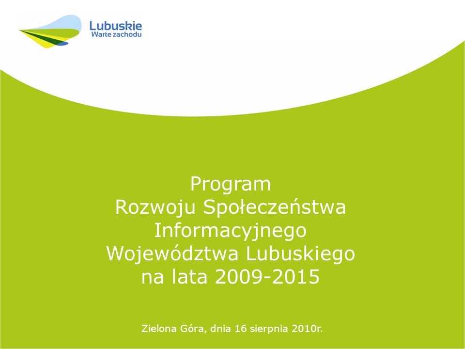 Program Rozwoju Społeczeństwa Informacyjnego Województwa Lubuskiego na lata Zielona Góra, dnia 16 sierpnia 2010r.