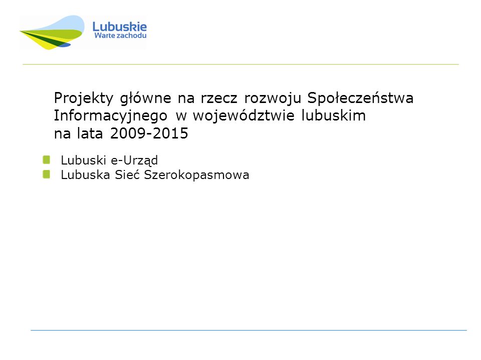 Projekty główne na rzecz rozwoju Społeczeństwa Informacyjnego w województwie lubuskim na lata Lubuski e-Urząd Lubuska Sieć Szerokopasmowa