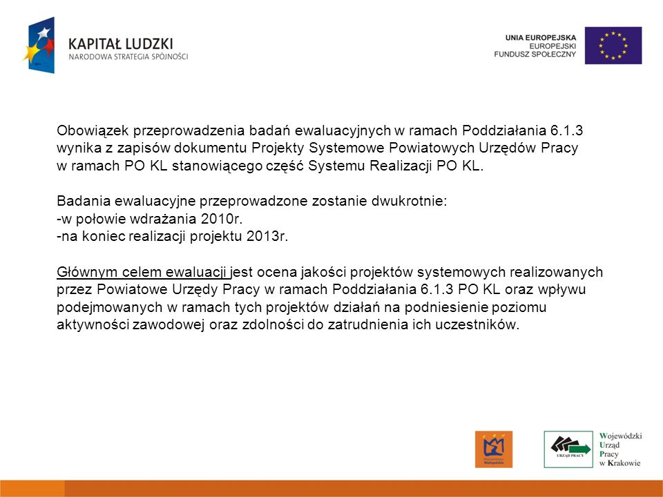 Obowiązek przeprowadzenia badań ewaluacyjnych w ramach Poddziałania wynika z zapisów dokumentu Projekty Systemowe Powiatowych Urzędów Pracy w ramach PO KL stanowiącego część Systemu Realizacji PO KL.