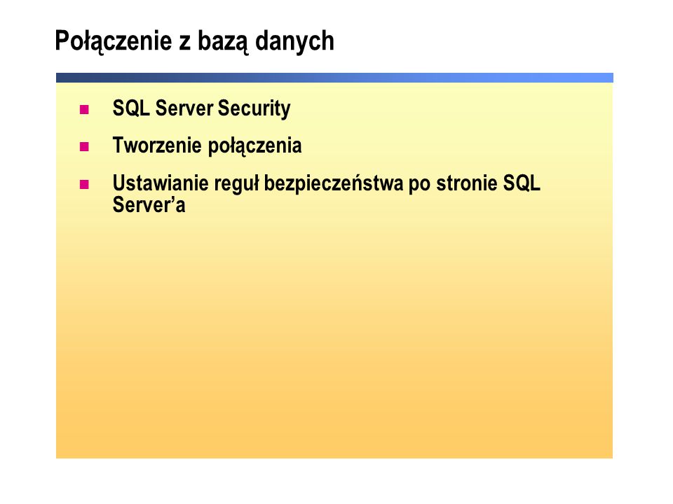 Połączenie z bazą danych SQL Server Security Tworzenie połączenia Ustawianie reguł bezpieczeństwa po stronie SQL Servera