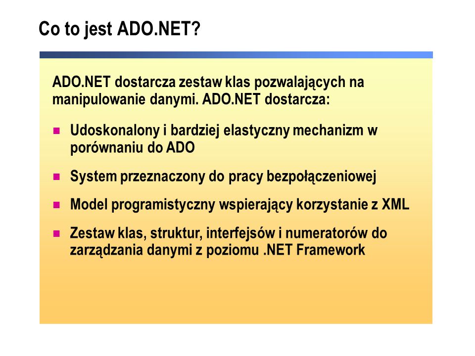 ADO.NET dostarcza zestaw klas pozwalających na manipulowanie danymi.