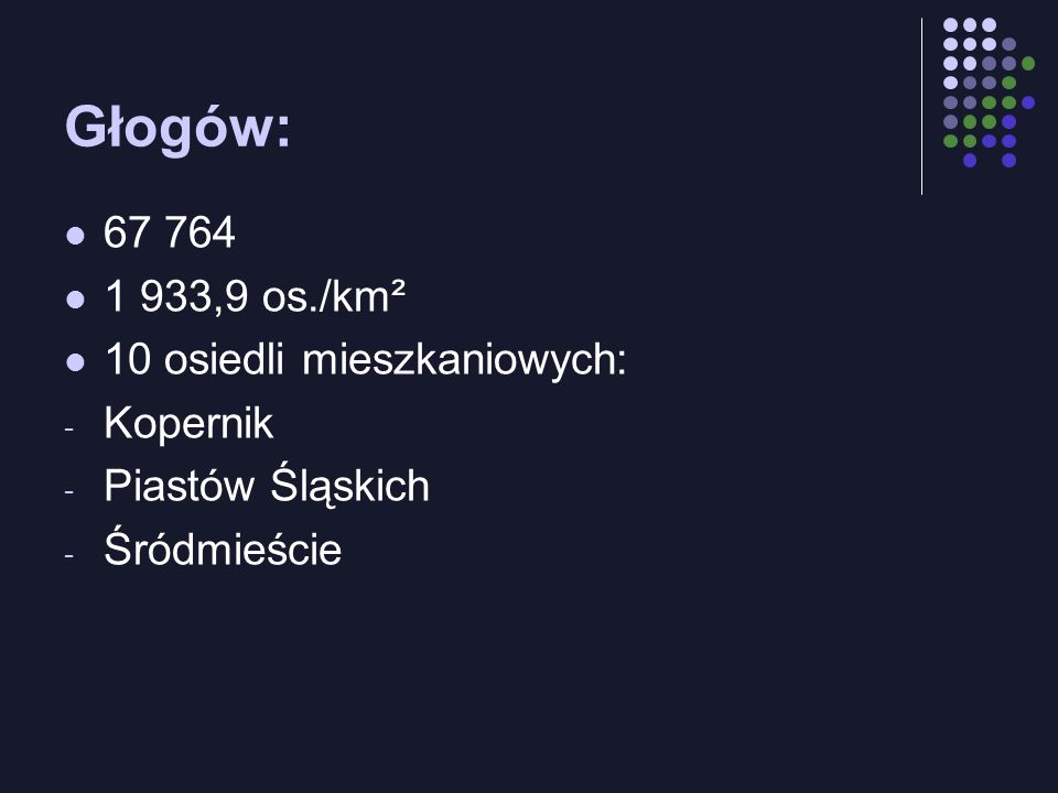 Głogów: ,9 os./km² 10 osiedli mieszkaniowych: - Kopernik - Piastów Śląskich - Śródmieście