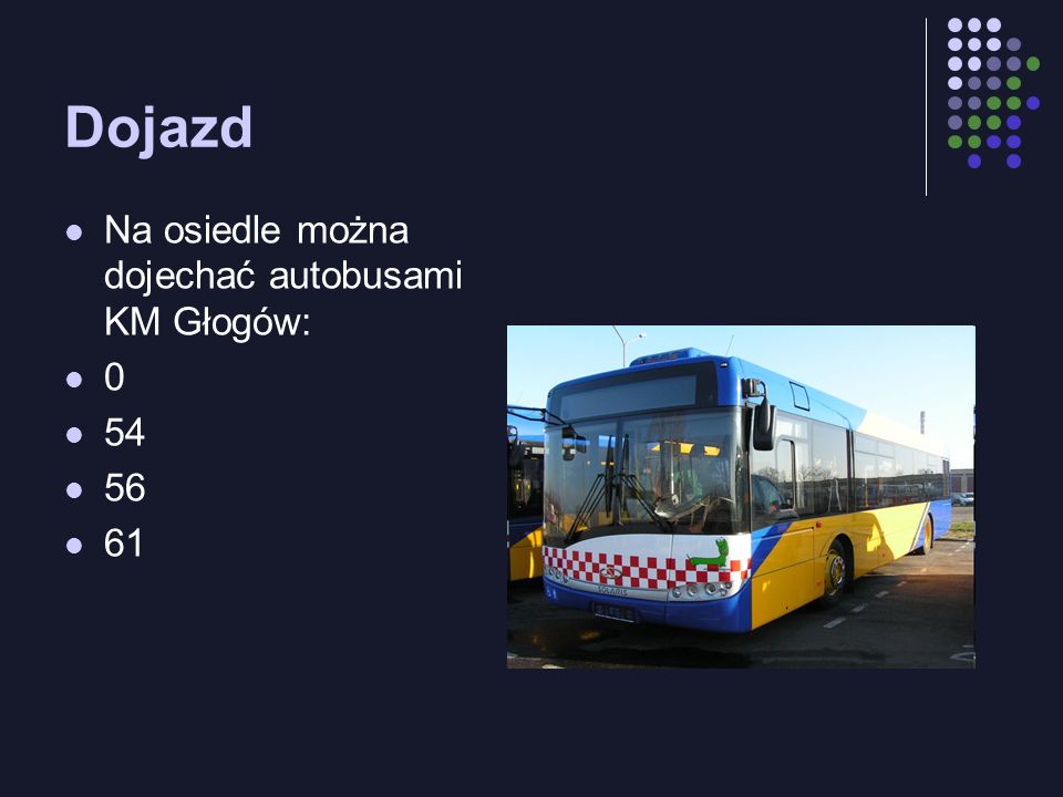 Dojazd Na osiedle można dojechać autobusami KM Głogów: