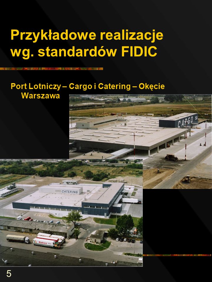 5 Przykładowe realizacje wg. standardów FIDIC Port Lotniczy – Cargo i Catering – Okęcie Warszawa