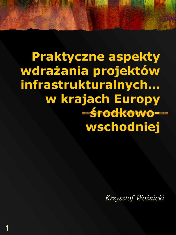 1 Praktyczne aspekty wdrażania projektów infrastrukturalnych… w krajach Europy środkowo- wschodniej Krzysztof Woźnicki