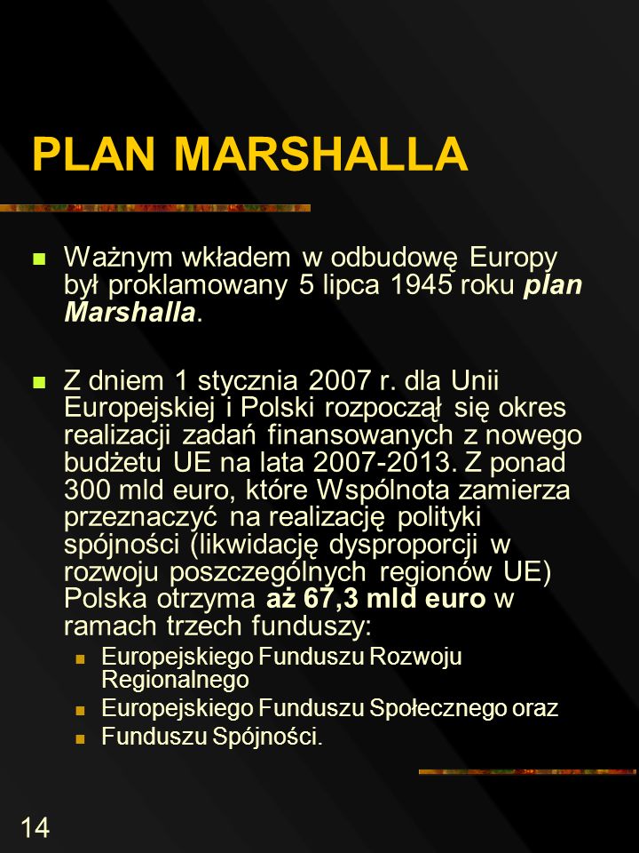 14 PLAN MARSHALLA Ważnym wkładem w odbudowę Europy był proklamowany 5 lipca 1945 roku plan Marshalla.