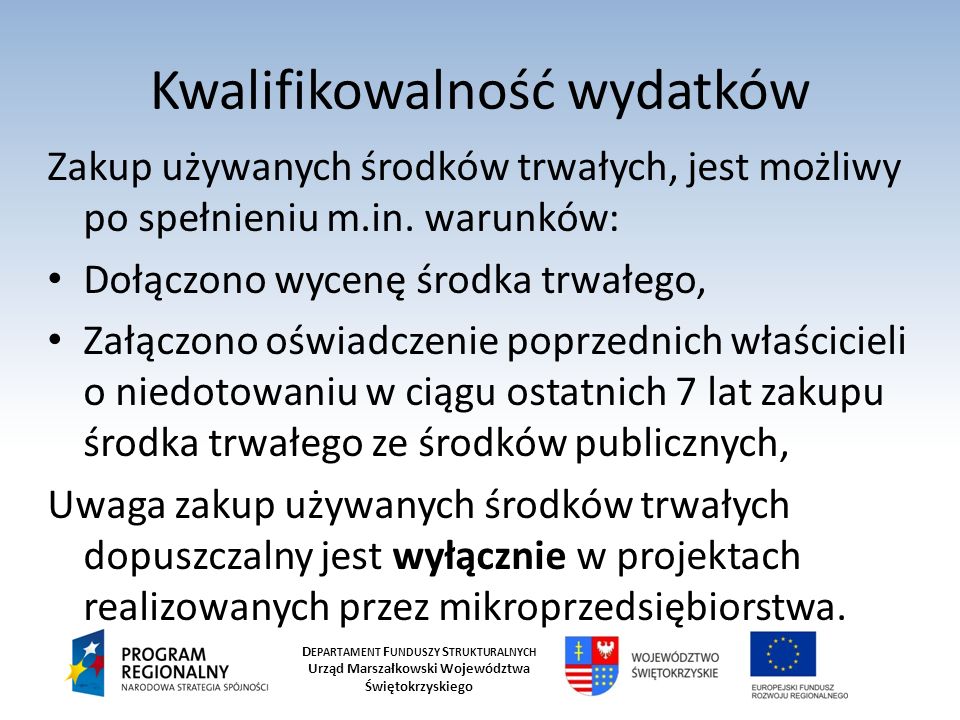 D EPARTAMENT F UNDUSZY S TRUKTURALNYCH Urząd Marszałkowski Województwa Świętokrzyskiego Kwalifikowalność wydatków Zakup używanych środków trwałych, jest możliwy po spełnieniu m.in.