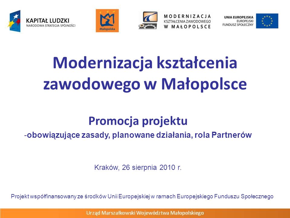 Modernizacja kształcenia zawodowego w Małopolsce Promocja projektu -obowiązujące zasady, planowane działania, rola Partnerów Kraków, 26 sierpnia 2010 r.
