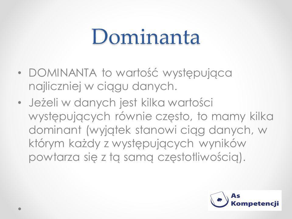 Dominanta DOMINANTA to wartość występująca najliczniej w ciągu danych.