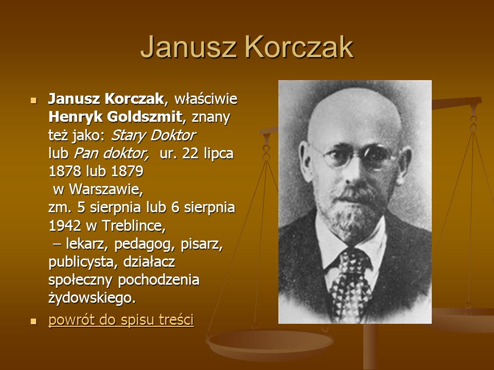 Janusz Korczak Janusz Korczak, właściwie Henryk Goldszmit, znany też jako: Stary Doktor lub Pan doktor, ur.