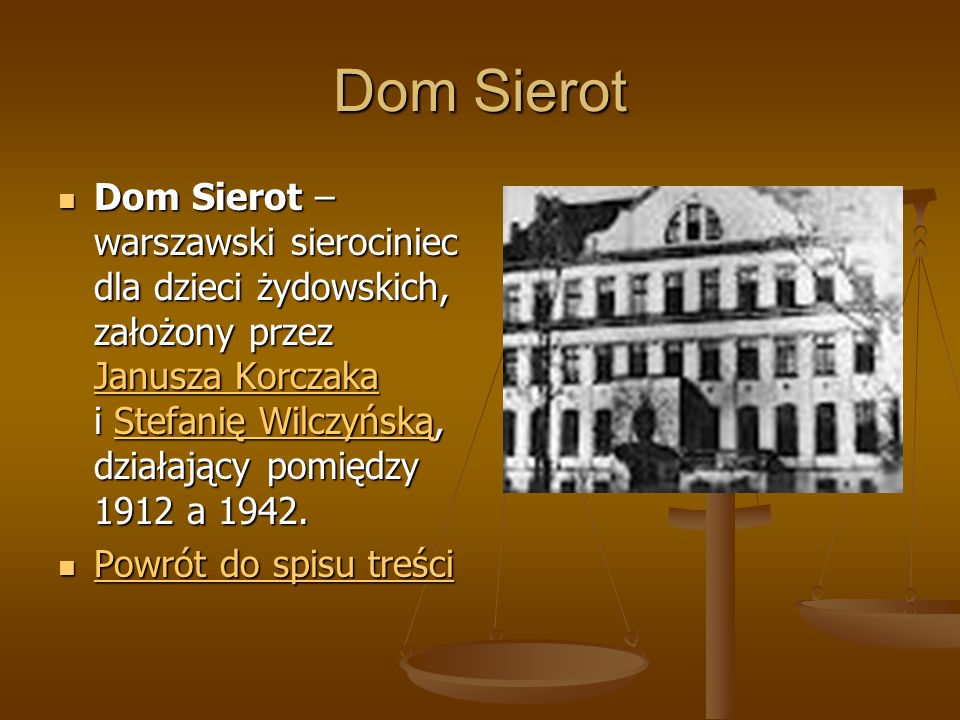 Dom Sierot Dom Sierot – warszawski sierociniec dla dzieci żydowskich, założony przez Janusza Korczaka i Stefanię Wilczyńską, działający pomiędzy 1912 a 1942.
