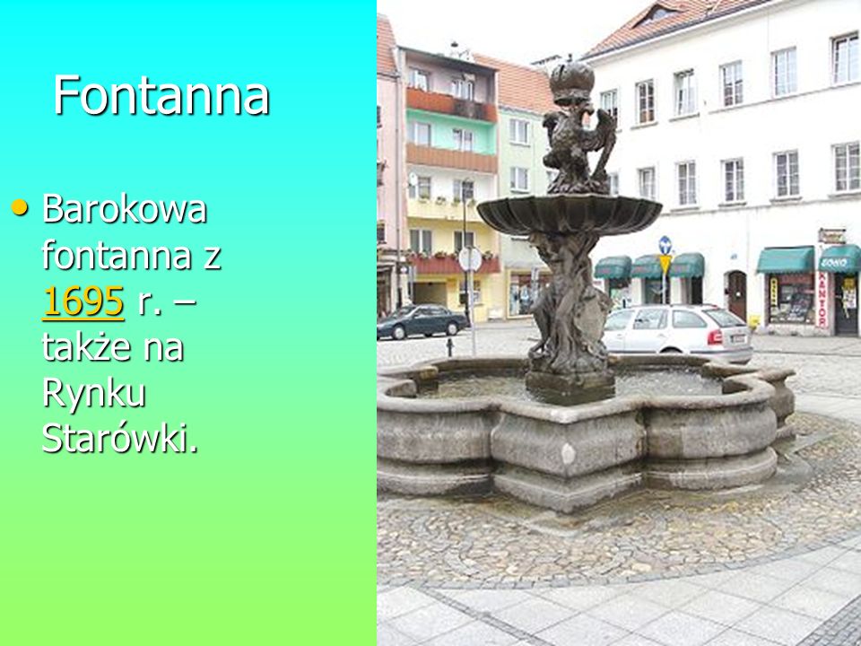 Fontanna Barokowa fontanna z 1695 r. – także na Rynku Starówki.