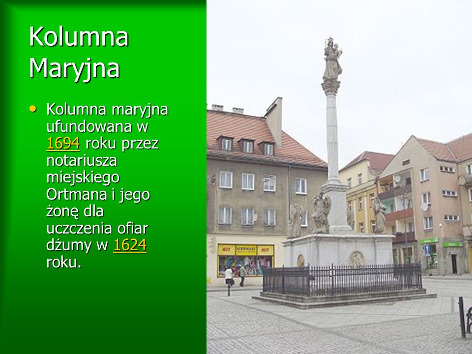 Kolumna Maryjna Kolumna maryjna ufundowana w 1694 roku przez notariusza miejskiego Ortmana i jego żonę dla uczczenia ofiar dżumy w 1624 roku.