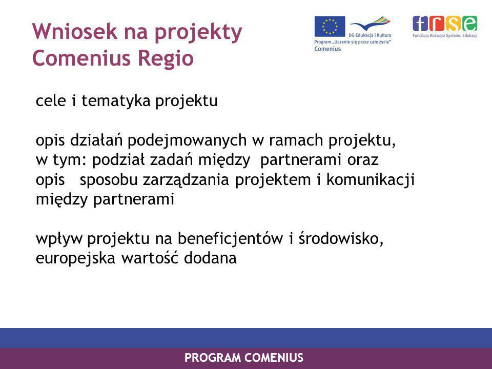 Wniosek na projekty Comenius Regio cele i tematyka projektu opis działań podejmowanych w ramach projektu, w tym: podział zadań między partnerami oraz opis sposobu zarządzania projektem i komunikacji między partnerami wpływ projektu na beneficjentów i środowisko, europejska wartość dodana PROGRAM COMENIUS