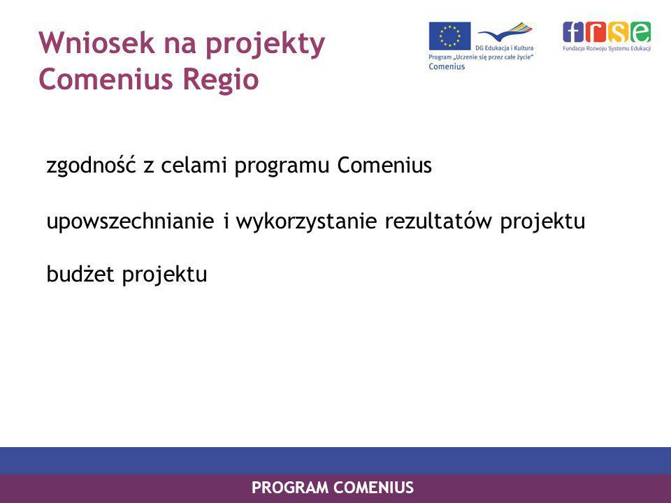 Wniosek na projekty Comenius Regio zgodność z celami programu Comenius upowszechnianie i wykorzystanie rezultatów projektu budżet projektu PROGRAM COMENIUS