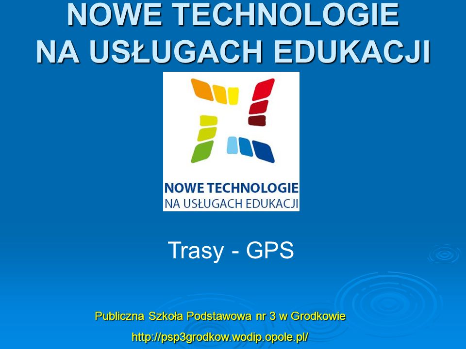 NOWE TECHNOLOGIE NA USŁUGACH EDUKACJI Publiczna Szkoła Podstawowa nr 3 w Grodkowie   Trasy - GPS