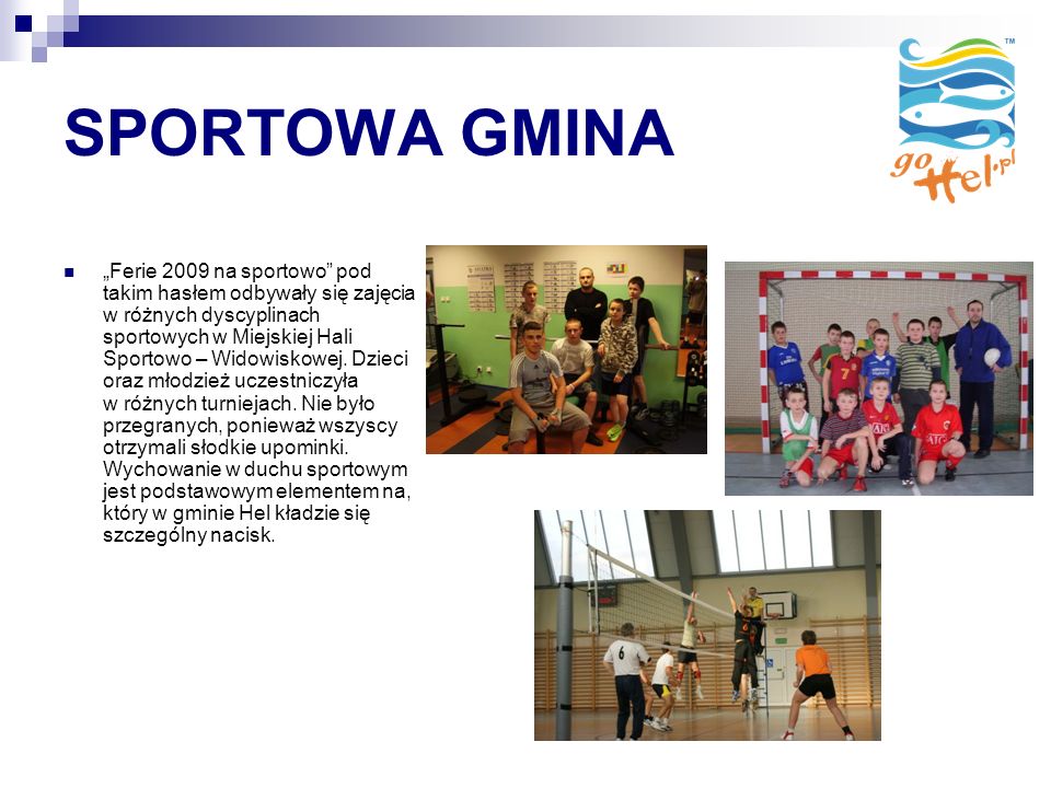 SPORTOWA GMINA Ferie 2009 na sportowo pod takim hasłem odbywały się zajęcia w różnych dyscyplinach sportowych w Miejskiej Hali Sportowo – Widowiskowej.