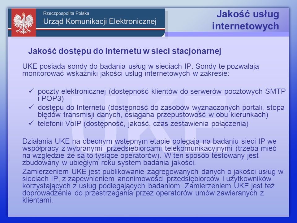 Jakość usług internetowych Jakość dostępu do Internetu w sieci stacjonarnej UKE posiada sondy do badania usług w sieciach IP.