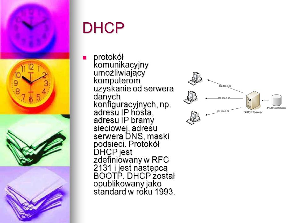 DHCP protokół komunikacyjny umożliwiający komputerom uzyskanie od serwera danych konfiguracyjnych, np.