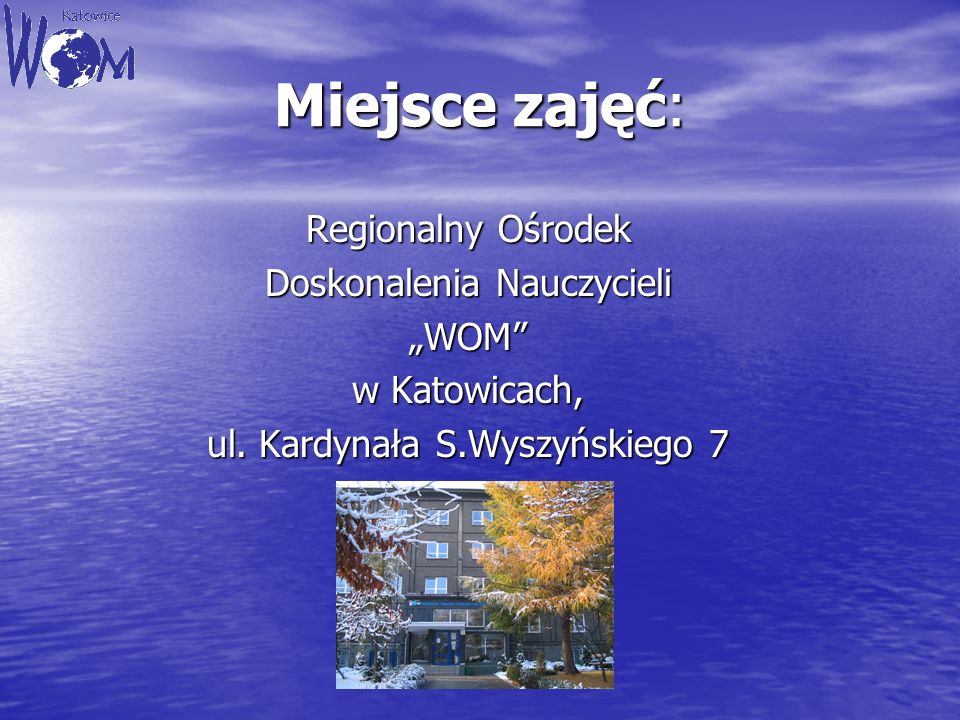 Miejsce zajęć: Regionalny Ośrodek Doskonalenia Nauczycieli WOM w Katowicach, ul.