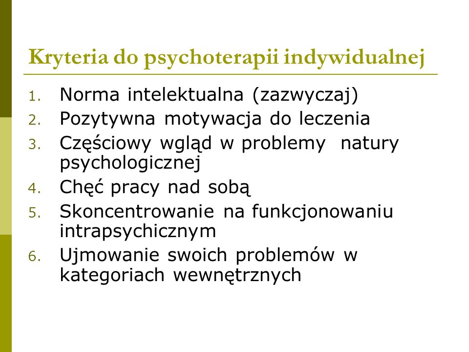 Kryteria do psychoterapii indywidualnej 1. Norma intelektualna (zazwyczaj) 2.