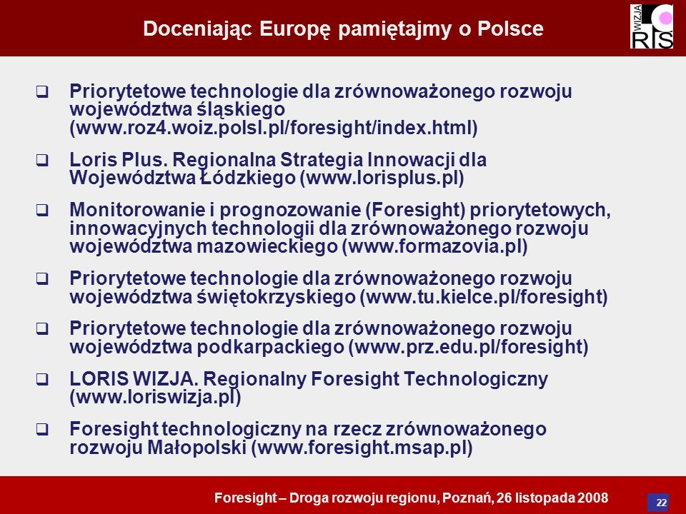 Foresight – Droga rozwoju regionu, Poznań, 26 listopada Doceniając Europę pamiętajmy o Polsce Priorytetowe technologie dla zrównoważonego rozwoju województwa śląskiego (  Loris Plus.