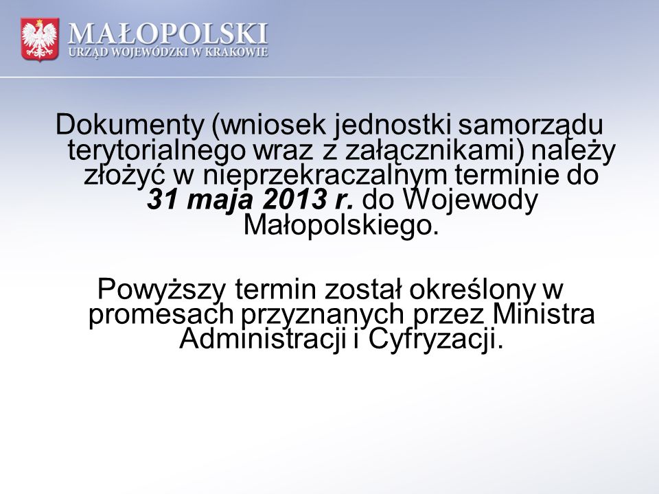 Dokumenty (wniosek jednostki samorządu terytorialnego wraz z załącznikami) należy złożyć w nieprzekraczalnym terminie do 31 maja 2013 r.