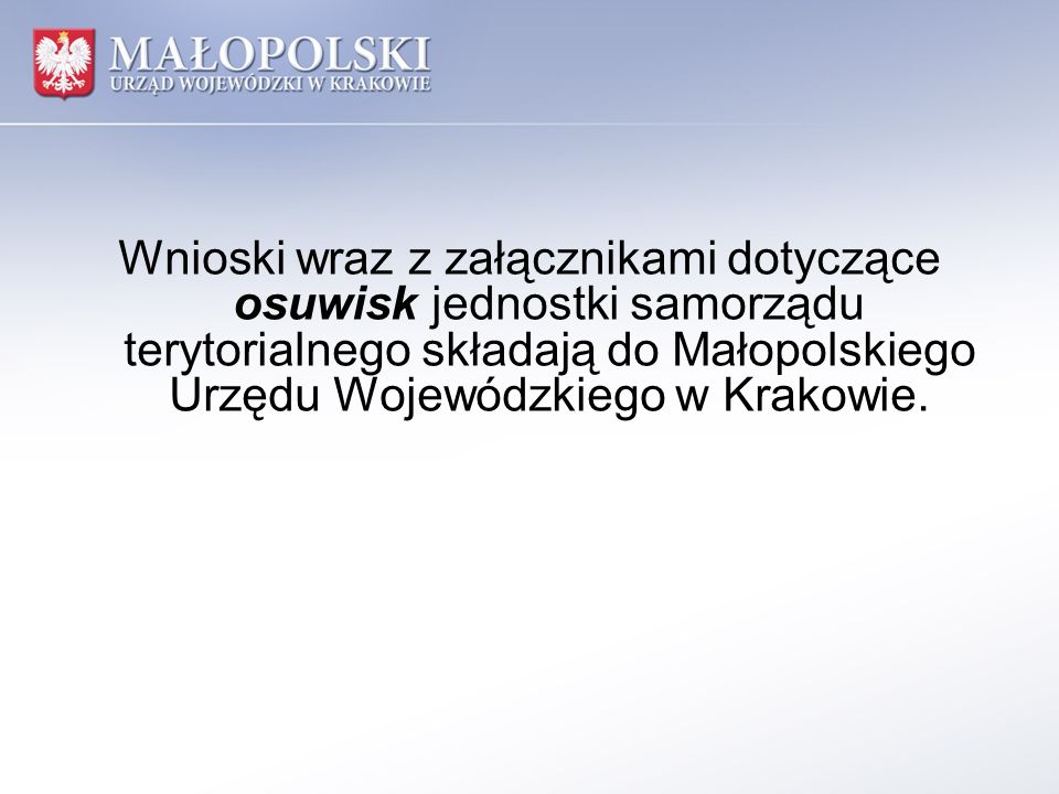 Wnioski wraz z załącznikami dotyczące osuwisk jednostki samorządu terytorialnego składają do Małopolskiego Urzędu Wojewódzkiego w Krakowie.