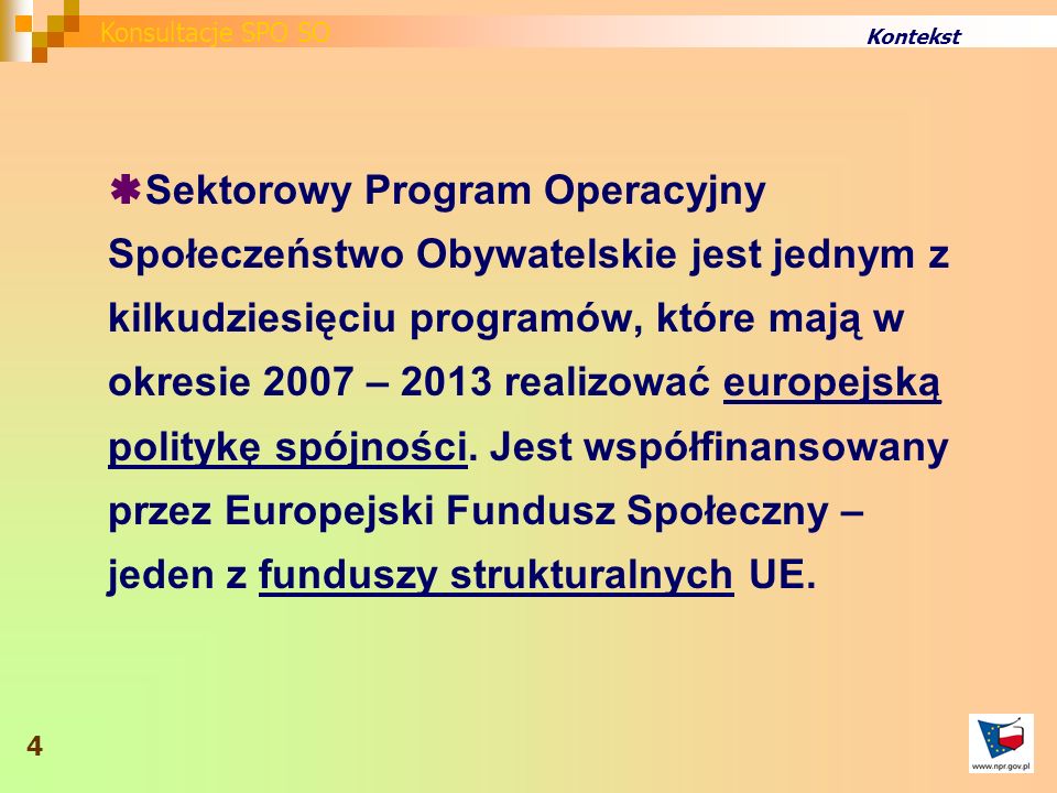 Sektorowy Program Operacyjny Społeczeństwo Obywatelskie jest jednym z kilkudziesięciu programów, które mają w okresie 2007 – 2013 realizować europejską politykę spójności.