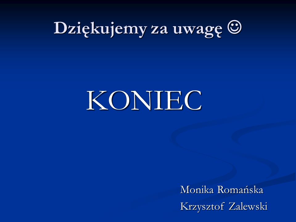 Dziękujemy za uwagę Dziękujemy za uwagę KONIEC Monika Romańska Krzysztof Zalewski