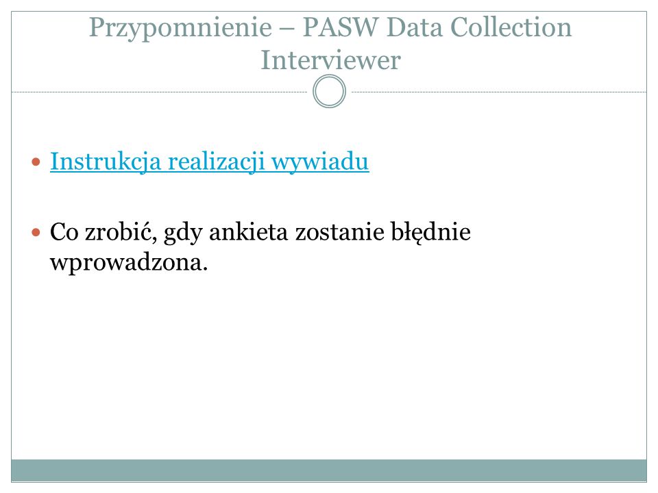 Przypomnienie – PASW Data Collection Interviewer Instrukcja realizacji wywiadu Co zrobić, gdy ankieta zostanie błędnie wprowadzona.