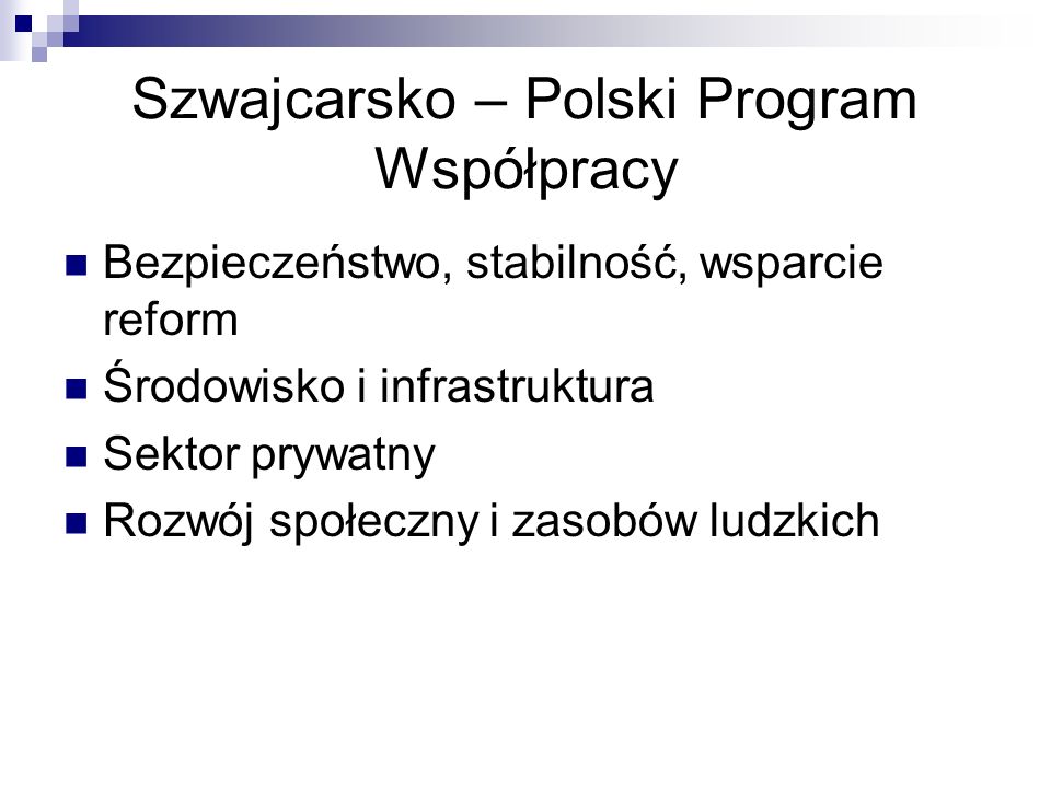 Szwajcarsko – Polski Program Współpracy Bezpieczeństwo, stabilność, wsparcie reform Środowisko i infrastruktura Sektor prywatny Rozwój społeczny i zasobów ludzkich