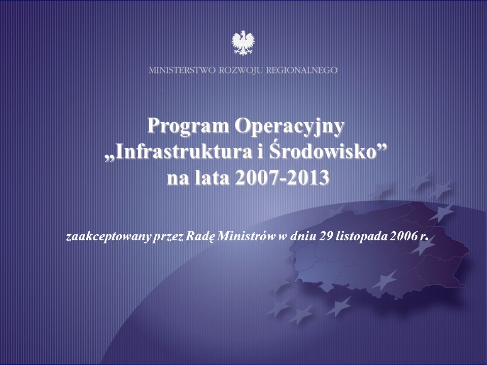 Program Operacyjny Infrastruktura i Środowisko na lata zaakceptowany przez Radę Ministrów w dniu 29 listopada 2006 r.